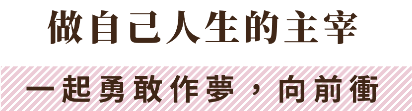 做自己人生的主宰 一起勇敢做夢，向前衝
