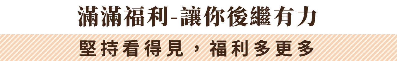 滿滿福利-讓你後記有利 堅持看得見，福利多更多