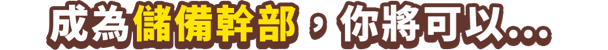 成為儲備幹部，你將可以...