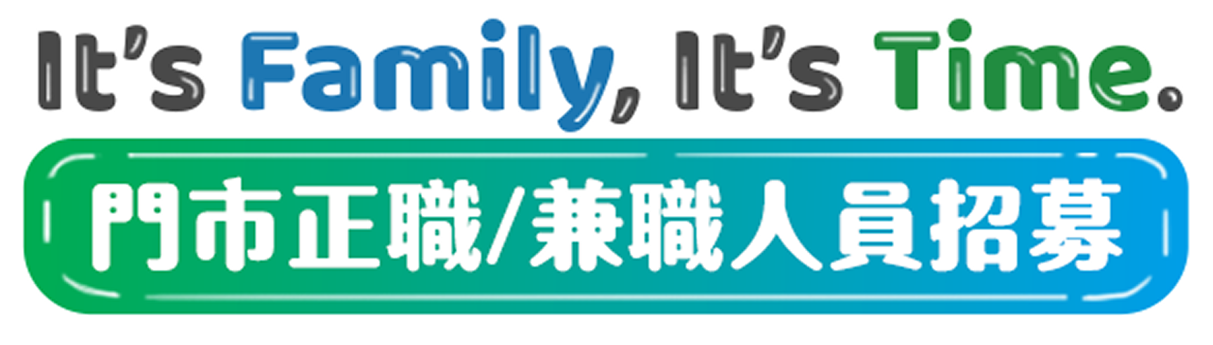 It’s Family, It’s Time. 門市正職/兼職人員招募