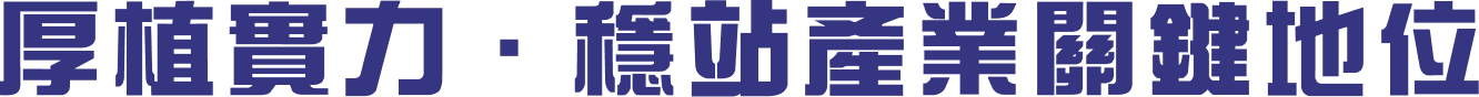 厚植實力．穩站產業關鍵地位