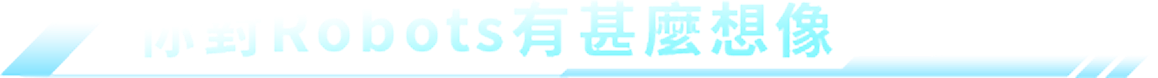 你對Robots有甚麼想像