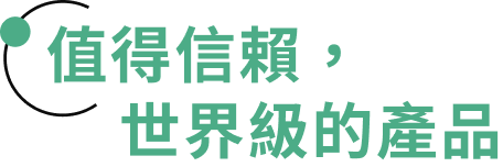值得信賴，世界級的產品