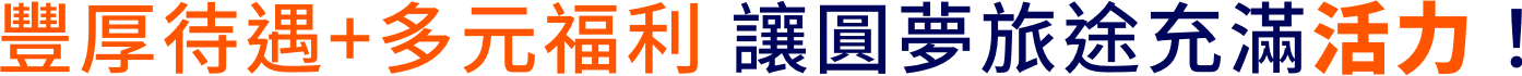 豐厚待遇+多元福利 讓圓夢旅途充滿活力！